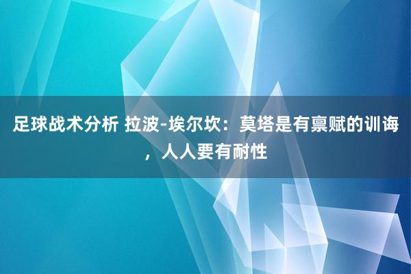 足球战术分析 拉波-埃尔坎：莫塔是有禀赋的训诲，人人要有耐性